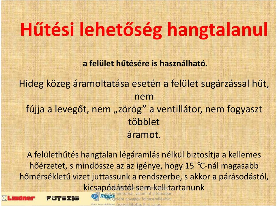 A felülethűtés hangtalan légáramlás nélkül biztosítja a kellemes hőérzetet, s mindössze az az igénye, hogy 15 C-nál magasabb hőmérsékletű