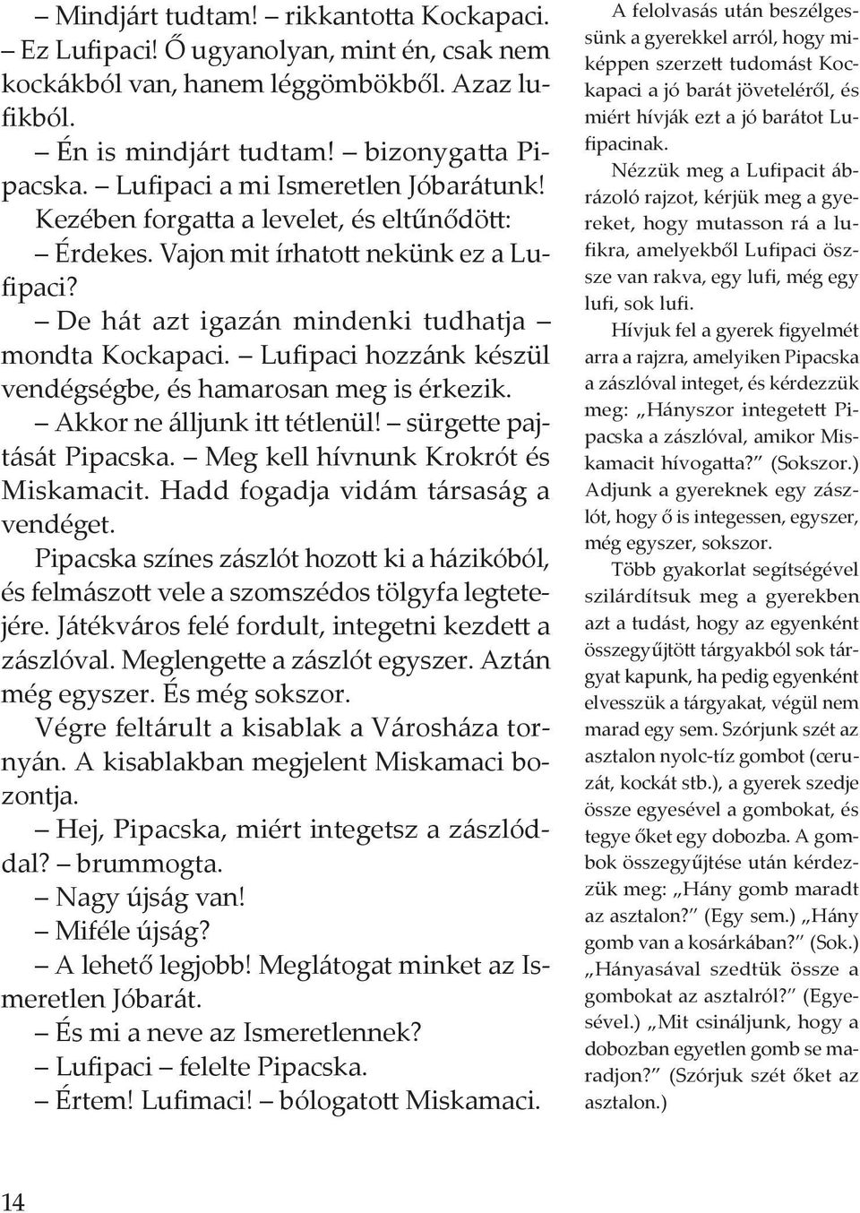 Lufipaci hozzánk készül vendégségbe, és hamarosan meg is érkezik. Akkor ne álljunk itt tétlenül! sürgette pajtását Pipacska. Meg kell hívnunk Krokrót és Miskamacit.