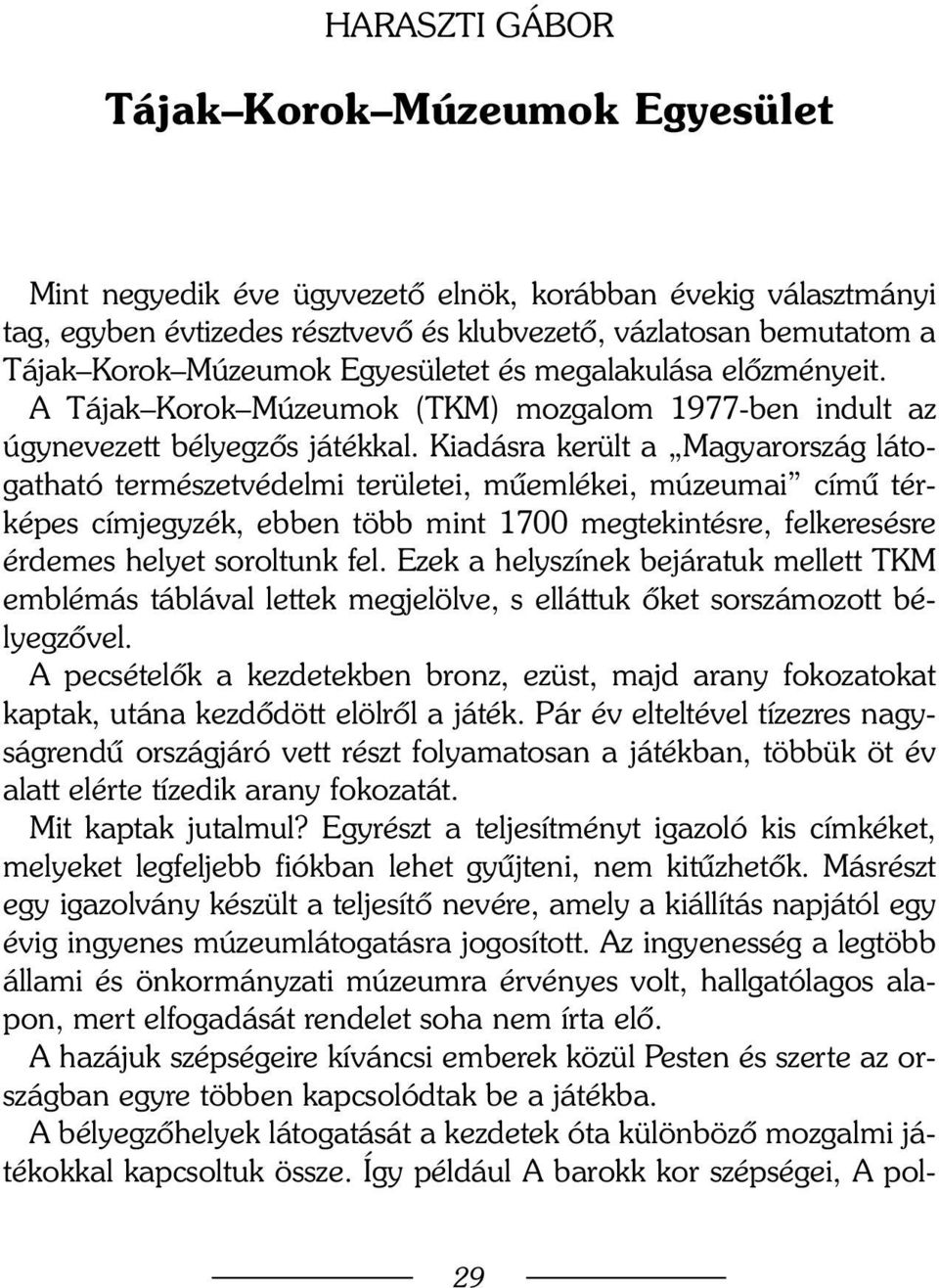 Kiadásra került a Magyarország látogatható természetvédelmi területei, mûemlékei, múzeumai címû térképes címjegyzék, ebben több mint 1700 megtekintésre, felkeresésre érdemes helyet soroltunk fel.