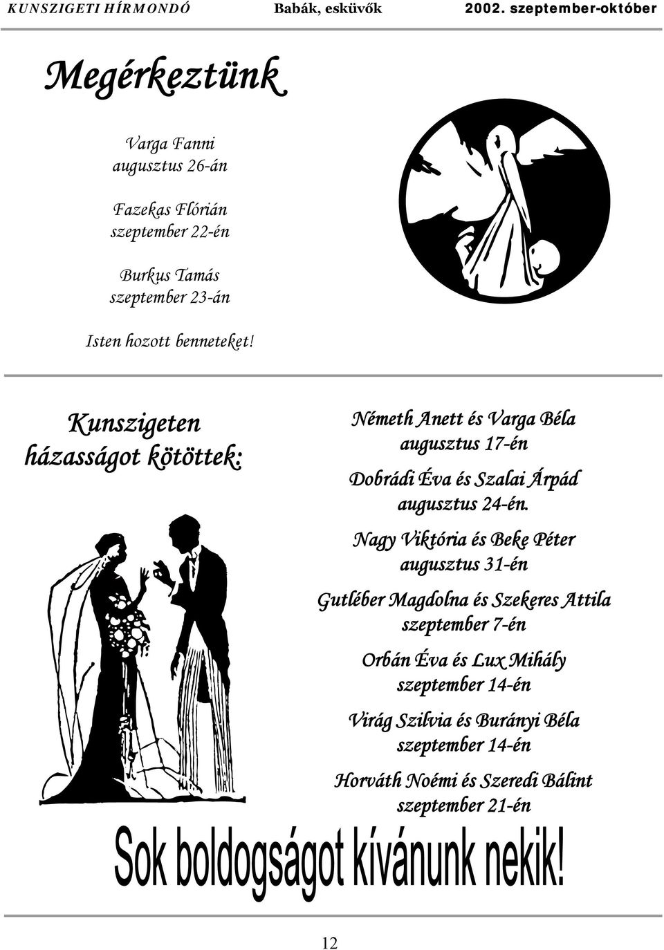 benneteket! Kunszigeten házasságot kötöttek: Németh Anett és Varga Béla augusztus 17-én Dobrádi Éva és Szalai Árpád augusztus 24-én.