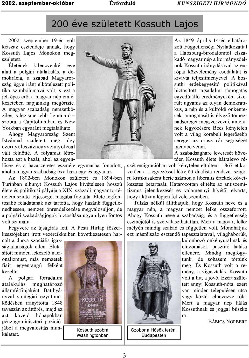 napjainkig megőrizte. A magyar szabadság nemzetközileg is legismertebb figurája ő szobra a Capitoliumban és New Yorkban egyaránt megtalálható.