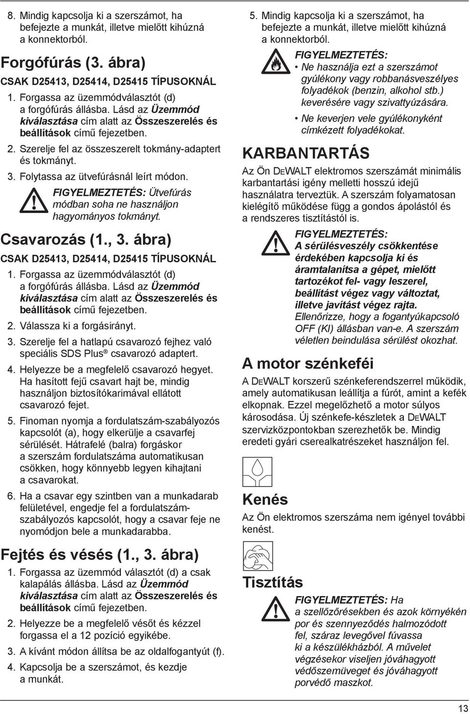 Szerelje fel az összeszerelt tokmány-adaptert és tokmányt. 3. Folytassa az ütvefúrásnál leírt módon. FIGYELMEZTETÉS: Ütvefúrás módban soha ne használjon hagyományos tokmányt. Csavarozás (1., 3.