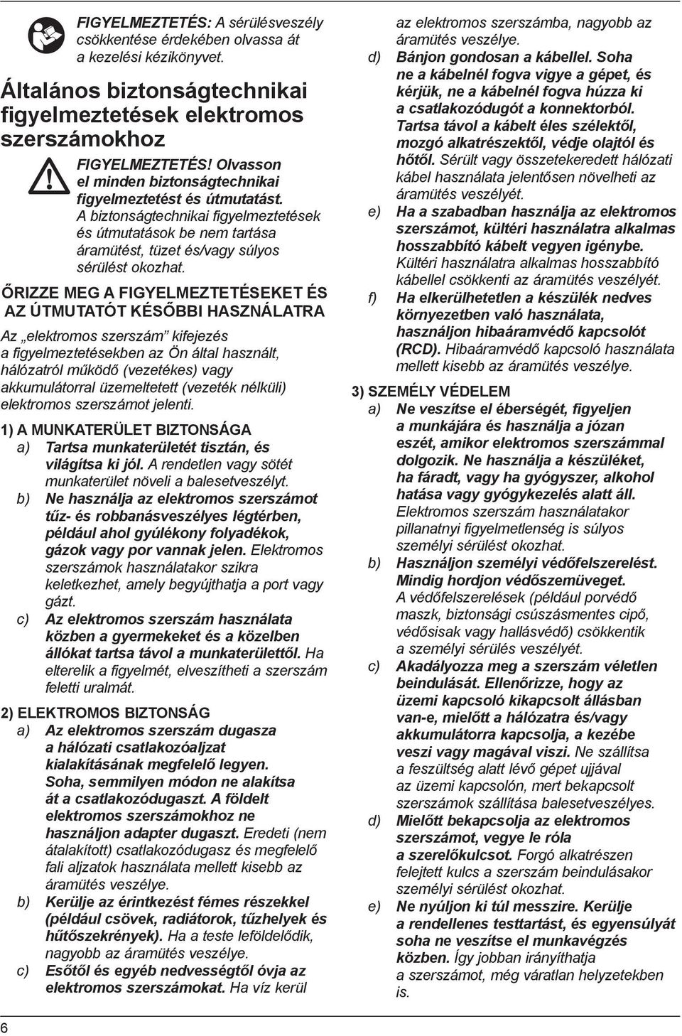 ŐRIZZE MEG A FIGYELMEZTETÉSEKET ÉS AZ ÚTMUTATÓT KÉSŐBBI HASZNÁLATRA Az elektromos szerszám kifejezés a figyelmeztetésekben az Ön által használt, hálózatról működő (vezetékes) vagy akkumulátorral