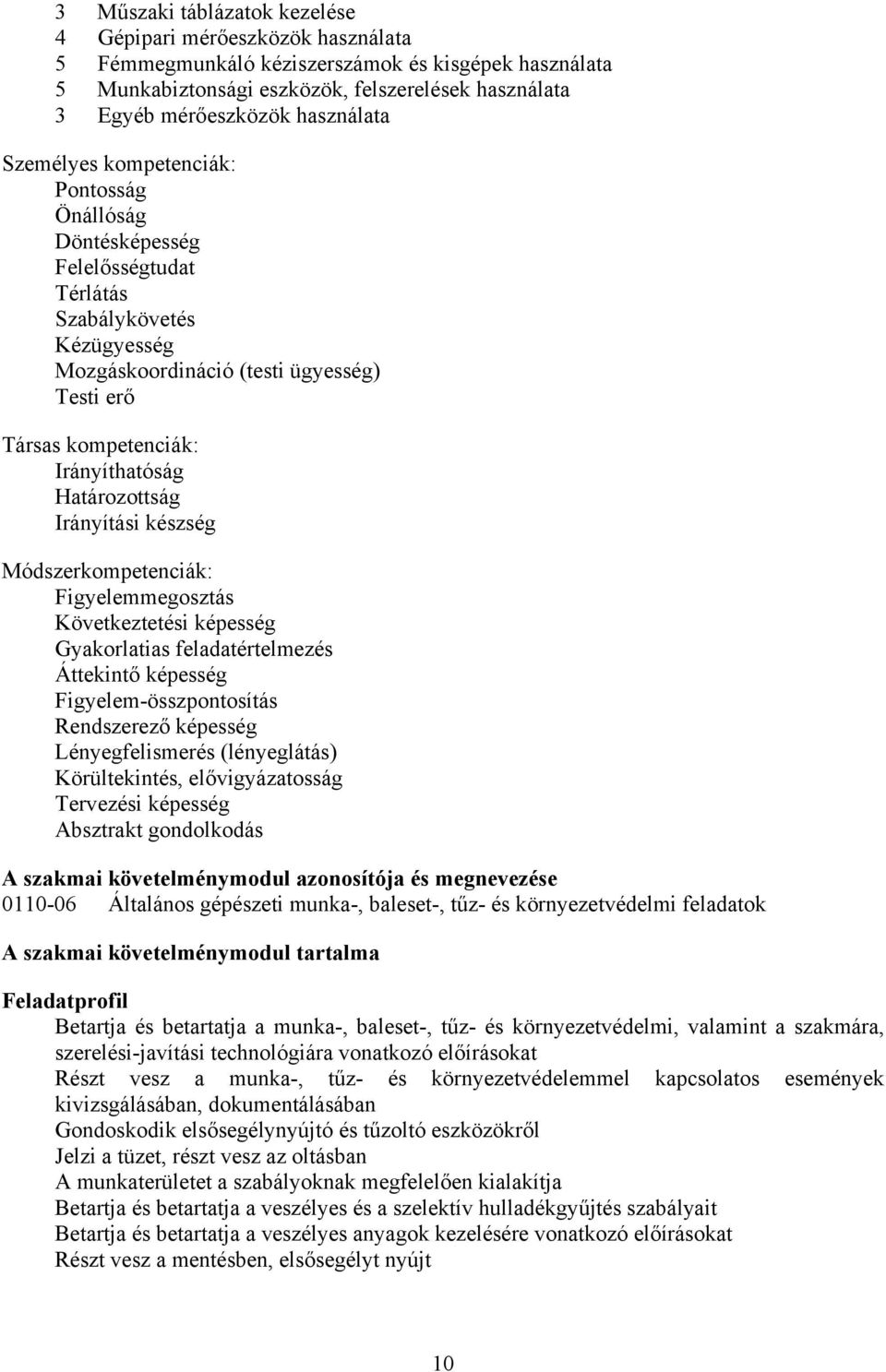 Irányíthatóság Határozottság Irányítási készség Módszerkompetenciák: Figyelemmegosztás Következtetési képesség Gyakorlatias feladatértelmezés Áttekintő képesség Figyelem-összpontosítás Rendszerező