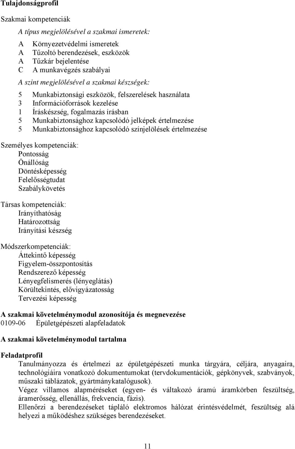 értelmezése 5 Munkabiztonsághoz kapcsolódó színjelölések értelmezése Személyes kompetenciák: Pontosság Önállóság Döntésképesség Felelősségtudat Szabálykövetés Társas kompetenciák: Irányíthatóság