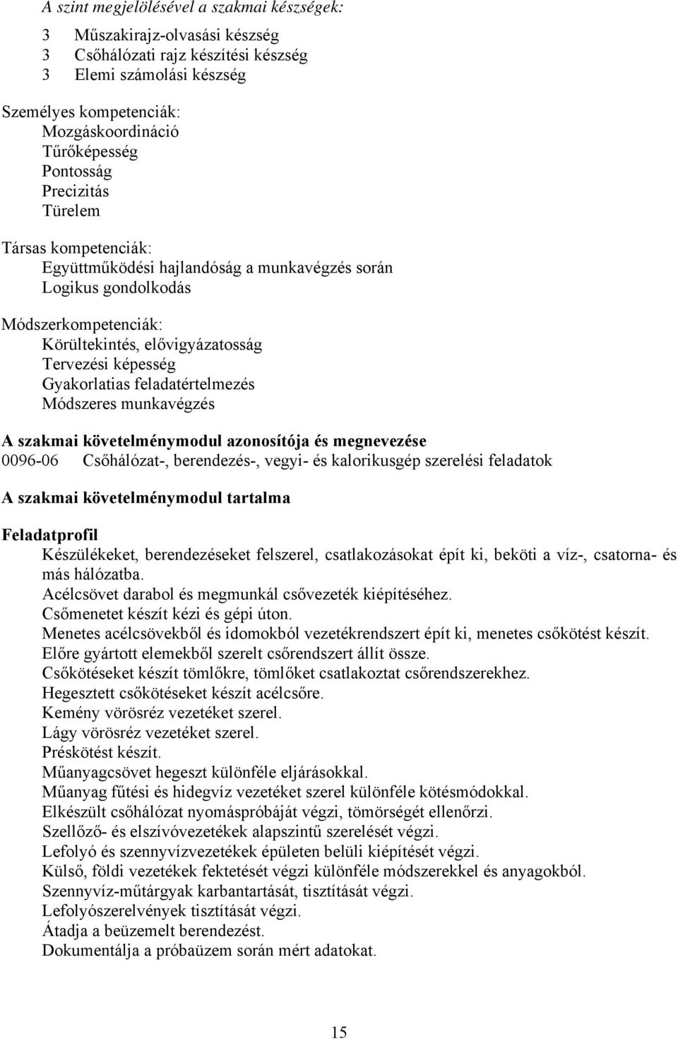 Gyakorlatias feladatértelmezés Módszeres munkavégzés A szakmai követelménymodul azonosítója és megnevezése 0096-06 sőhálózat-, berendezés-, vegyi- és kalorikusgép szerelési feladatok A szakmai