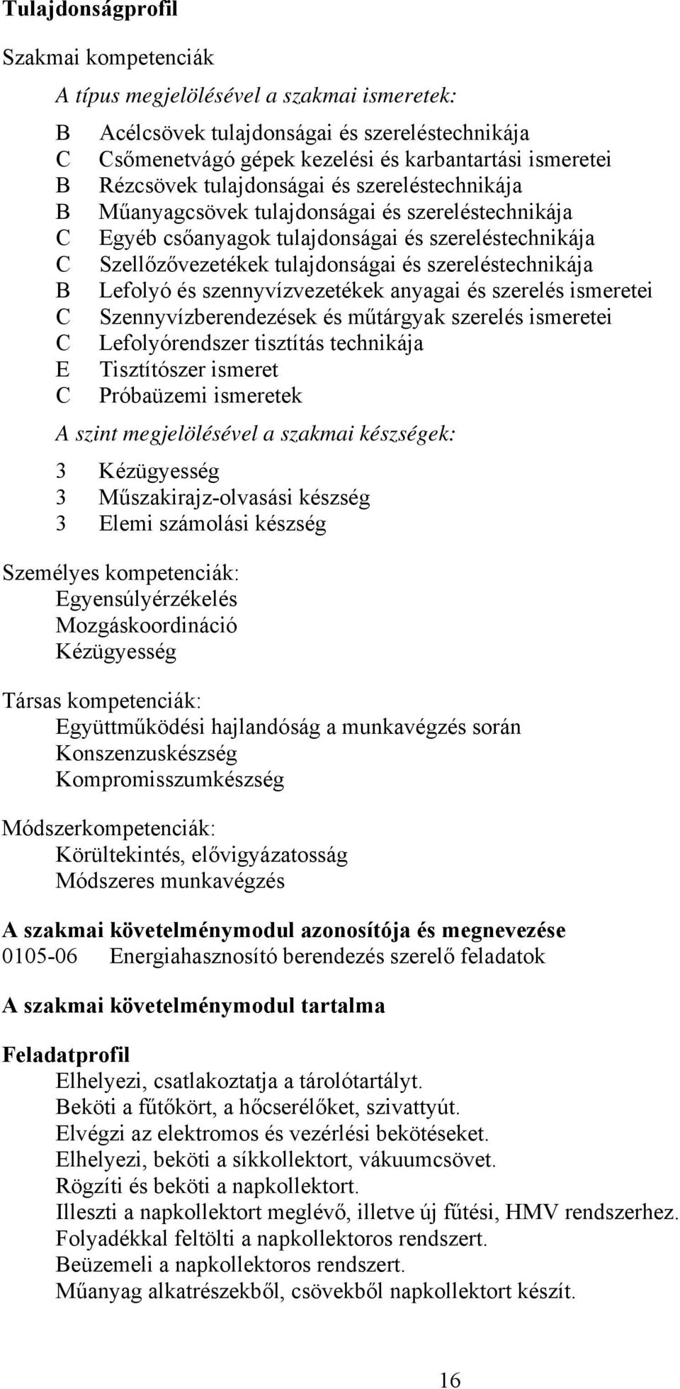 Lefolyó és szennyvízvezetékek anyagai és szerelés ismeretei Szennyvízberendezések és műtárgyak szerelés ismeretei Lefolyórendszer tisztítás technikája Tisztítószer ismeret Próbaüzemi ismeretek A