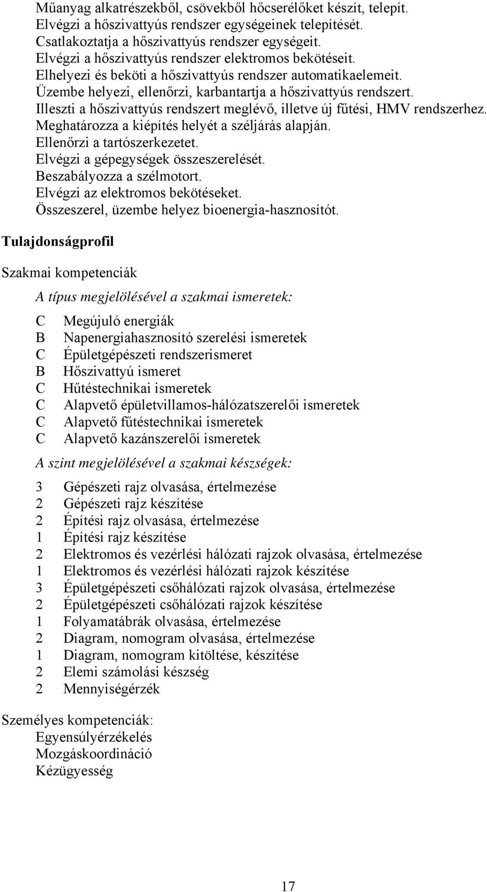 Illeszti a hőszivattyús rendszert meglévő, illetve új fűtési, HMV rendszerhez. Meghatározza a kiépítés helyét a széljárás alapján. Ellenőrzi a tartószerkezetet. Elvégzi a gépegységek összeszerelését.