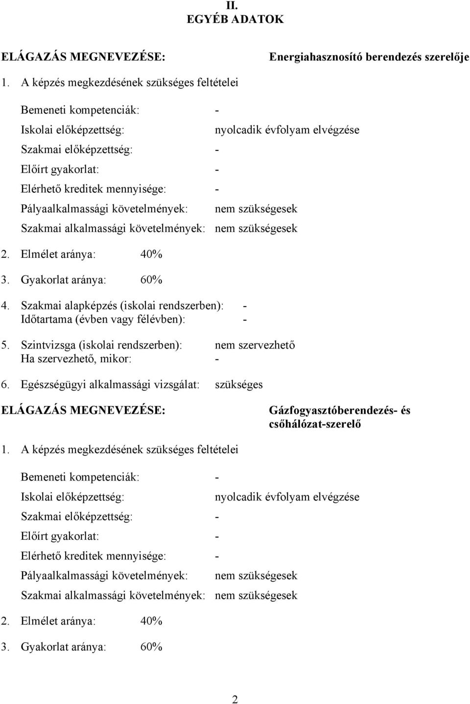 követelmények: nyolcadik évfolyam elvégzése nem szükségesek Szakmai alkalmassági követelmények: nem szükségesek 2. Elmélet aránya: 40% 3. Gyakorlat aránya: 60% 4.