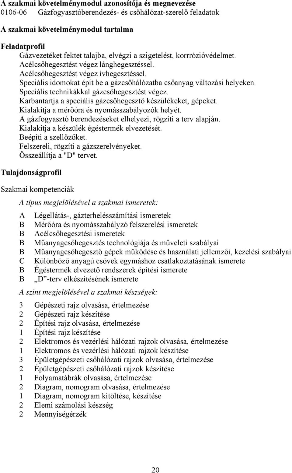 Speciális technikákkal gázcsőhegesztést végez. Karbantartja a speciális gázcsőhegesztő készülékeket, gépeket. Kialakítja a mérőóra és nyomásszabályozók helyét.