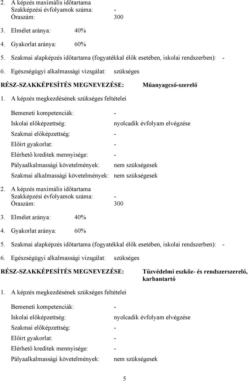 A képzés megkezdésének szükséges feltételei emeneti kompetenciák: - Iskolai előképzettség: Szakmai előképzettség: - Előírt gyakorlat: - Elérhető kreditek mennyisége: - Pályaalkalmassági