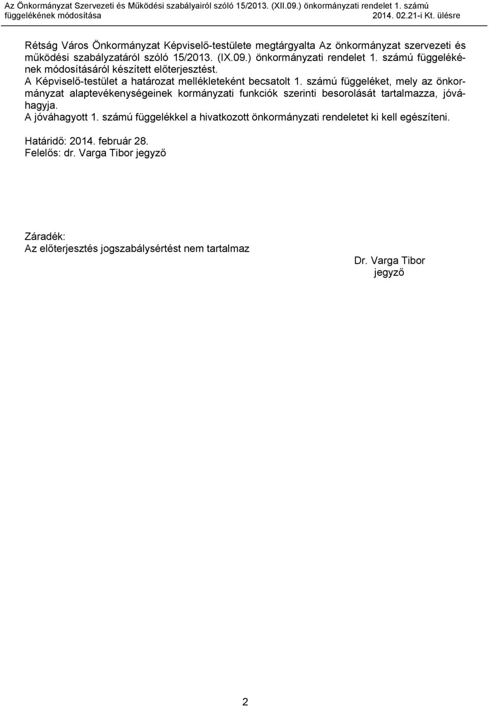 számú függeléket, mely az önkormányzat alaptevékenységeinek kormányzati funkciók szerinti besorolását tartalmazza, jóváhagyja. A jóváhagyott 1.