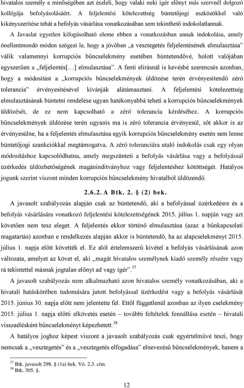 A Javaslat egyetlen kifogásolható eleme ebben a vonatkozásban annak indokolása, amely önellentmondó módon szögezi le, hogy a jövőben a vesztegetés feljelentésének elmulasztása válik valamennyi