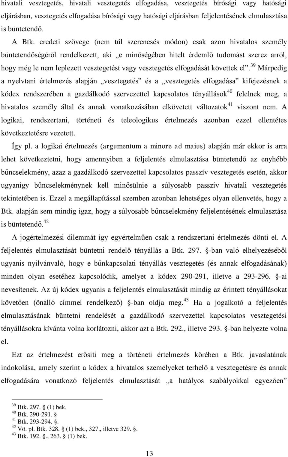 eredeti szövege (nem túl szerencsés módon) csak azon hivatalos személy büntetendőségéről rendelkezett, aki e minőségében hitelt érdemlő tudomást szerez arról, hogy még le nem leplezett vesztegetést