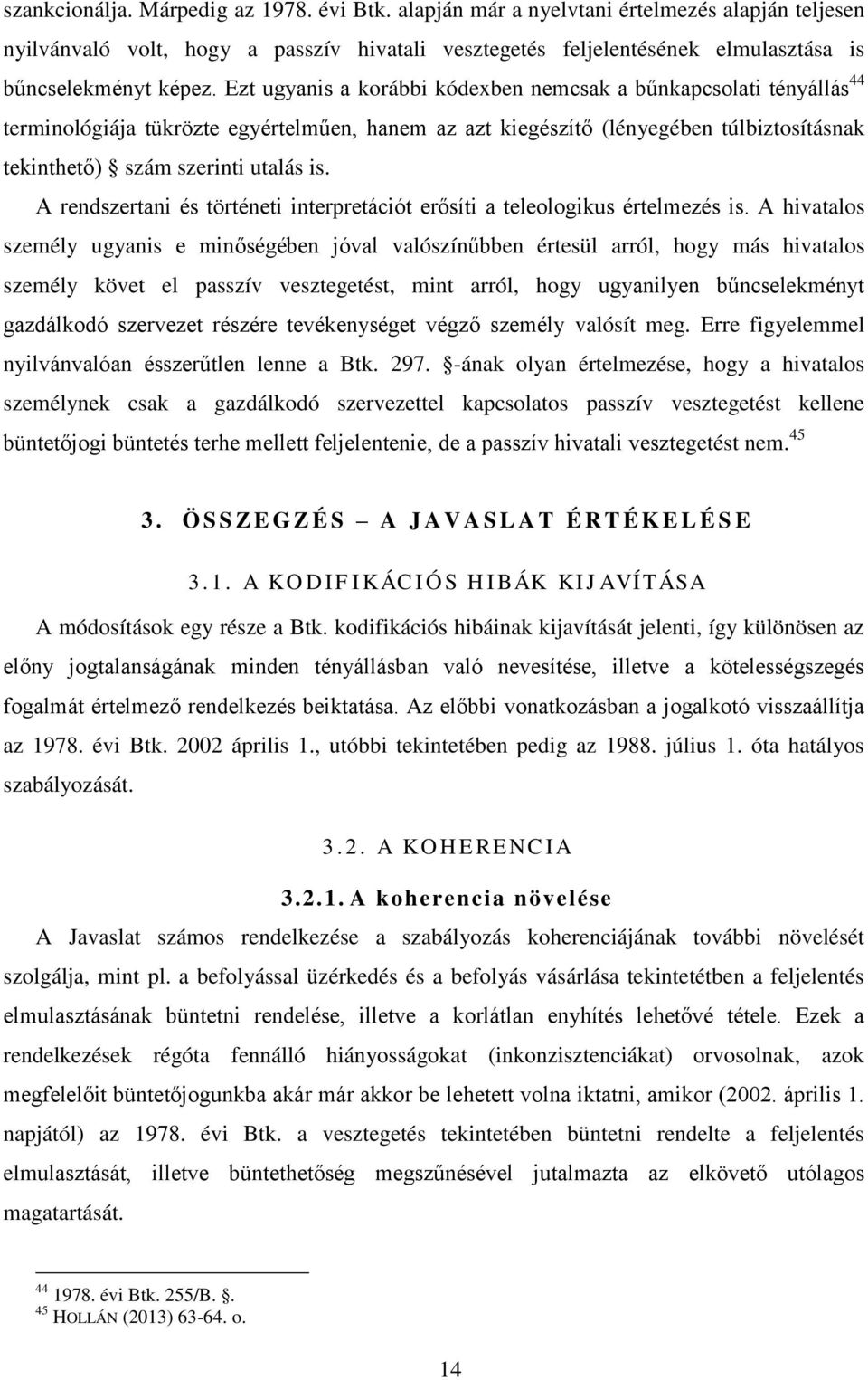 Ezt ugyanis a korábbi kódexben nemcsak a bűnkapcsolati tényállás 44 terminológiája tükrözte egyértelműen, hanem az azt kiegészítő (lényegében túlbiztosításnak tekinthető) szám szerinti utalás is.