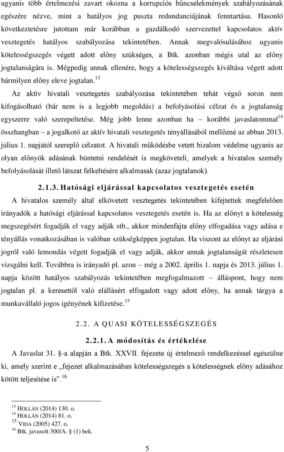 Annak megvalósulásához ugyanis kötelességszegés végett adott előny szükséges, a Btk. azonban mégis utal az előny jogtalanságára is.