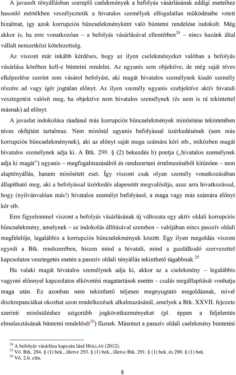 Az viszont már inkább kérdéses, hogy az ilyen cselekményeket valóban a befolyás vásárlása körében kell-e büntetni rendelni.