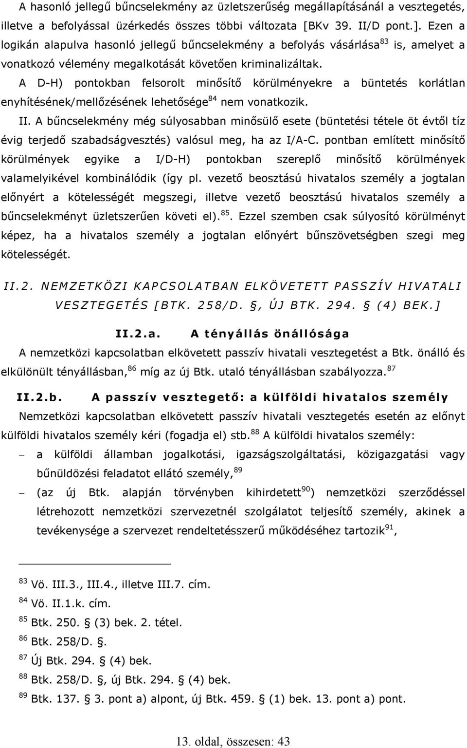 A D-H) pontokban felsorolt minősítő körülményekre a büntetés korlátlan enyhítésének/mellőzésének lehetősége 84 nem vonatkozik. II.