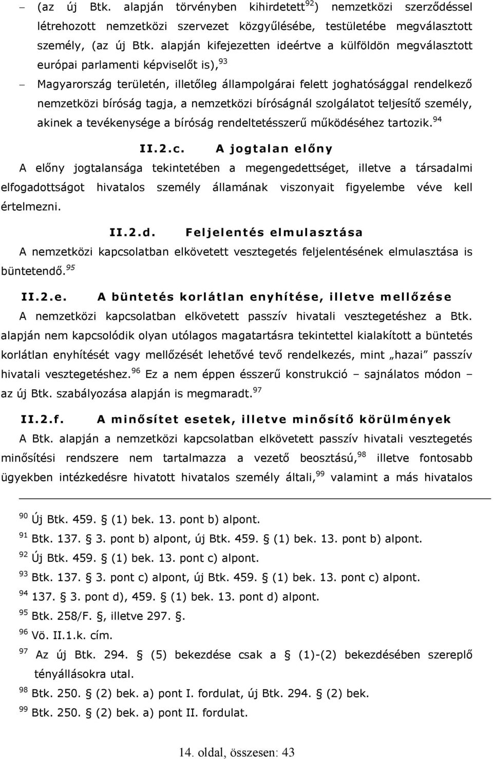 a nemzetközi bíróságnál szolgálatot teljesítő személy, akinek a tevékenysége a bíróság rendeltetésszerű működéséhez tartozik. 94 II.2.c.