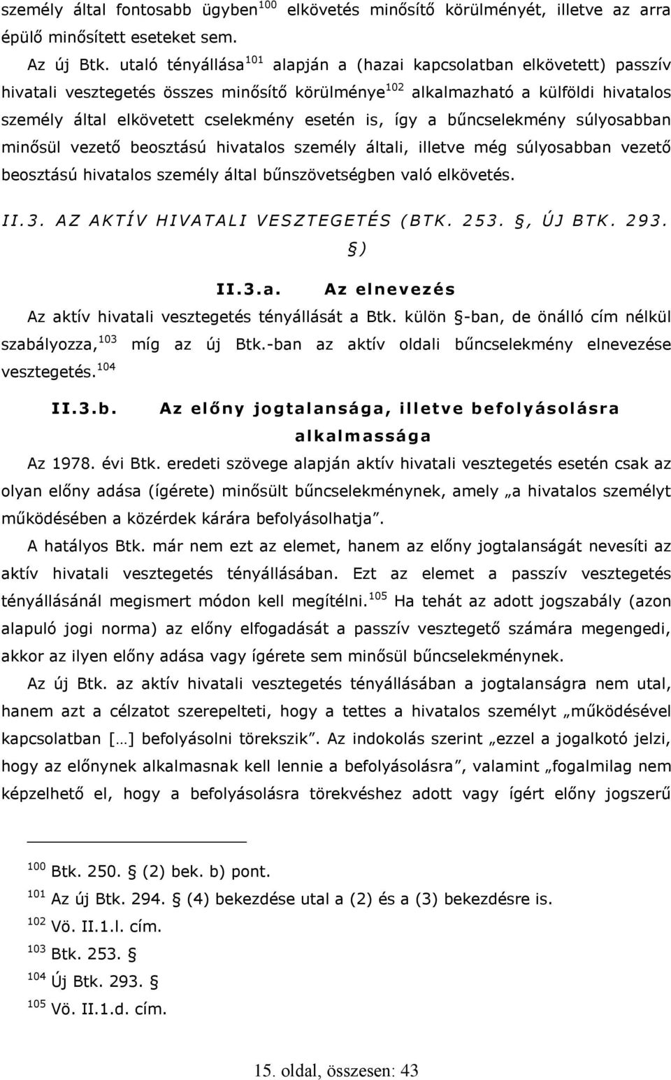 is, így a bűncselekmény súlyosabban minősül vezető beosztású hivatalos személy általi, illetve még súlyosabban vezető beosztású hivatalos személy által bűnszövetségben való elkövetés. I I. 3.