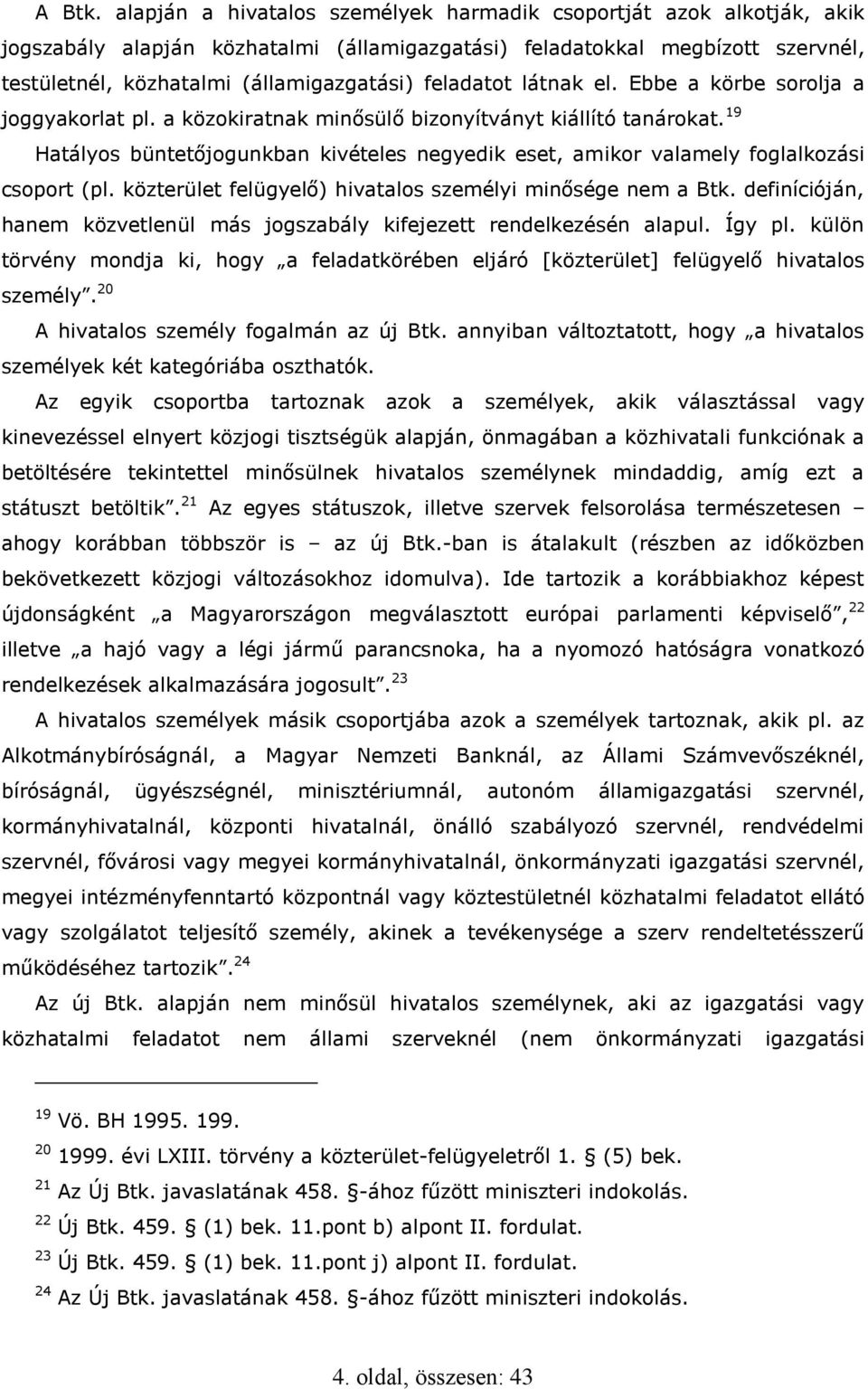 feladatot látnak el. Ebbe a körbe sorolja a joggyakorlat pl. a közokiratnak minősülő bizonyítványt kiállító tanárokat.