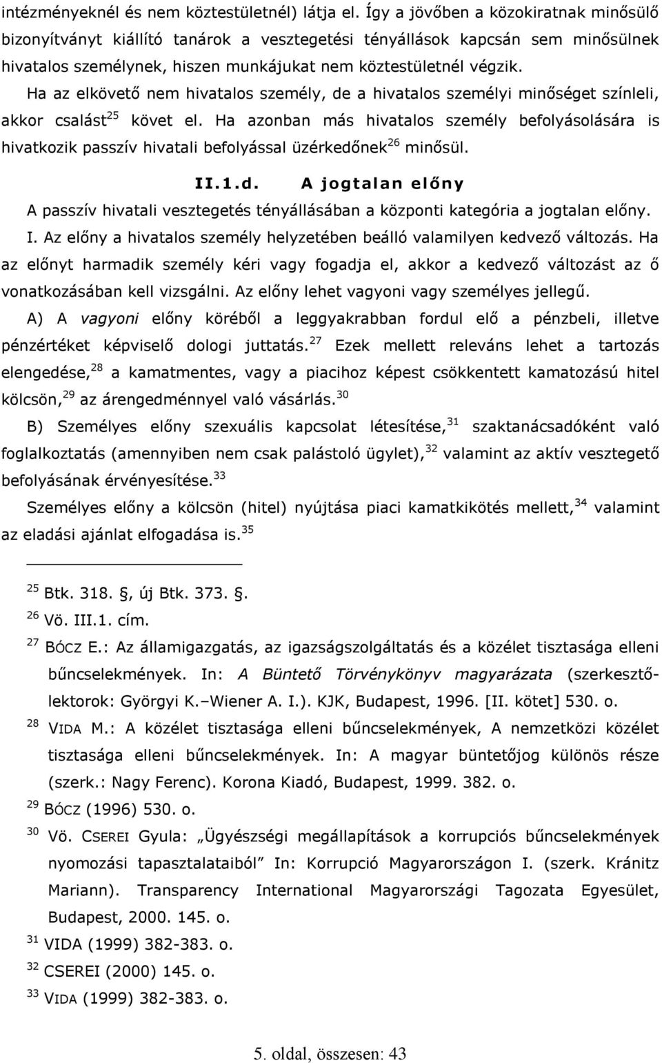 Ha az elkövető nem hivatalos személy, de a hivatalos személyi minőséget színleli, akkor csalást 25 követ el.