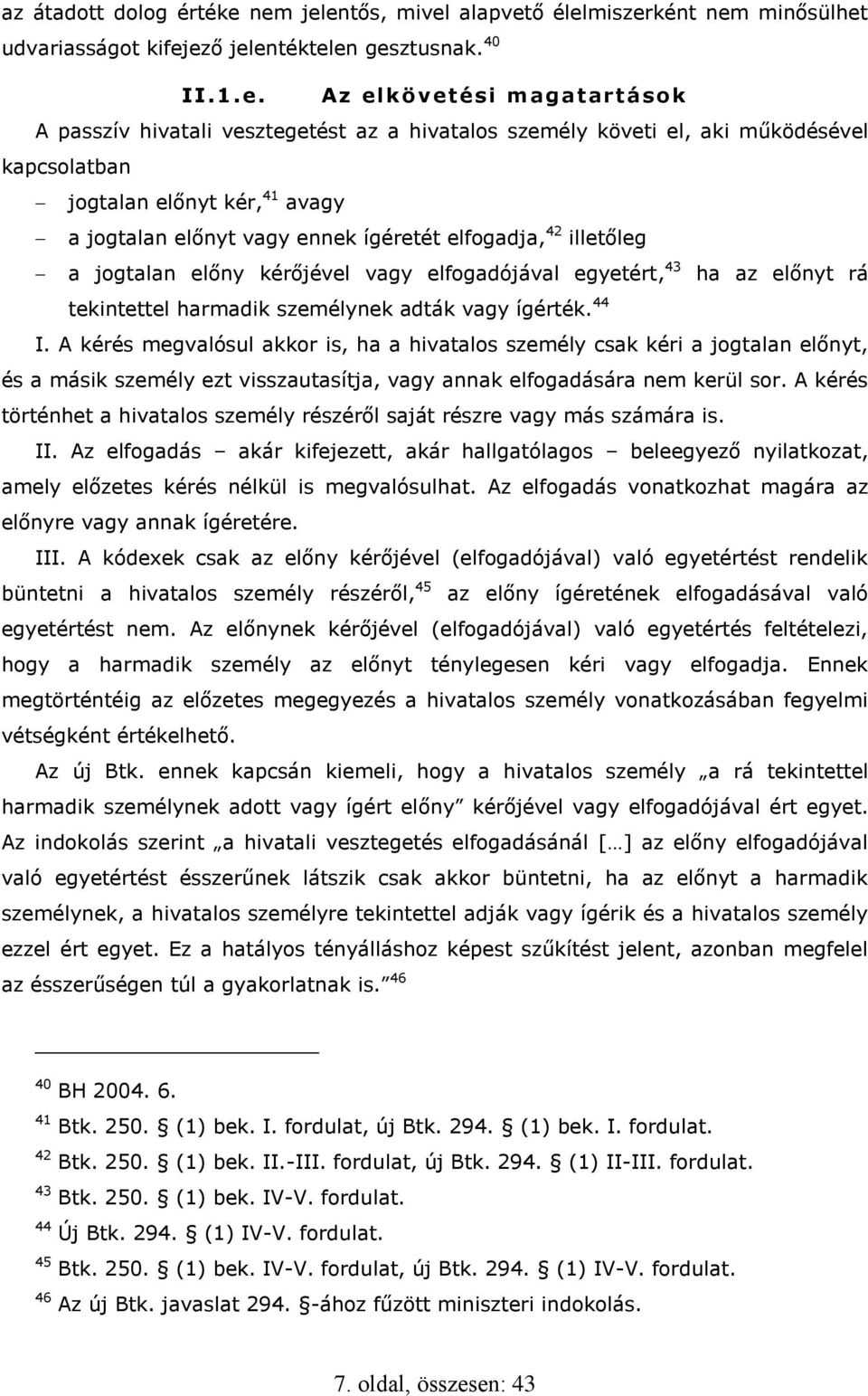 személy követi el, aki működésével kapcsolatban jogtalan előnyt kér, 41 avagy a jogtalan előnyt vagy ennek ígéretét elfogadja, 42 illetőleg a jogtalan előny kérőjével vagy elfogadójával egyetért, 43