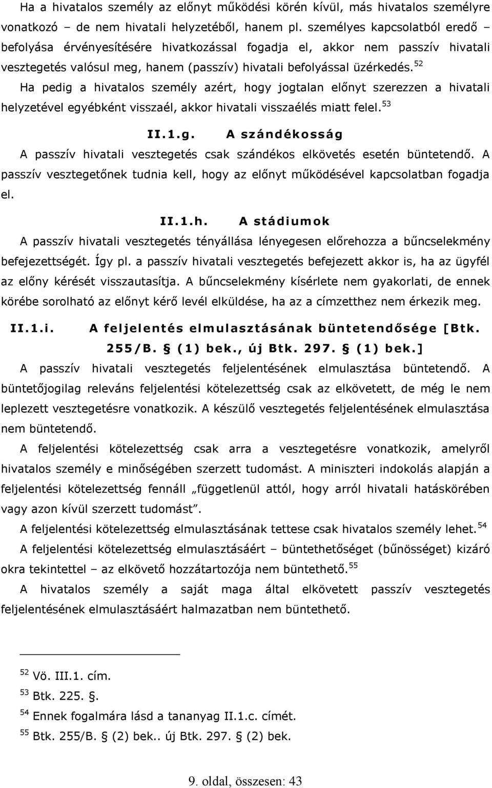 52 Ha pedig a hivatalos személy azért, hogy jogtalan előnyt szerezzen a hivatali helyzetével egyébként visszaél, akkor hivatali visszaélés miatt felel. 53 II.1.g. A szándékossá g A passzív hivatali vesztegetés csak szándékos elkövetés esetén büntetendő.