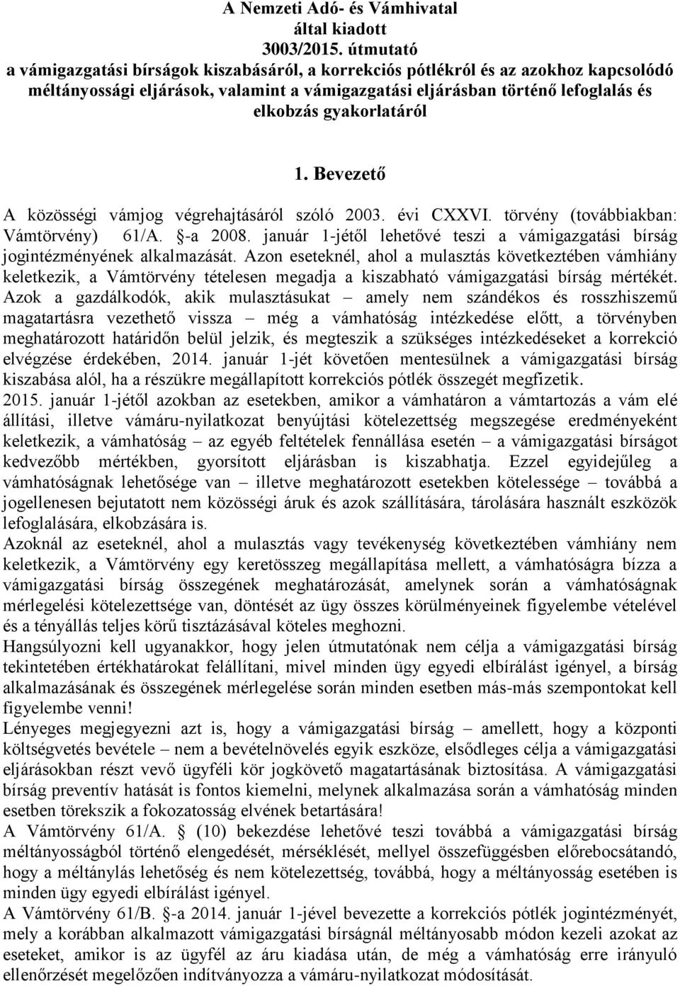 gyakorlatáról 1. Bevezető A közösségi vámjog végrehajtásáról szóló 2003. évi CXXVI. törvény (továbbiakban: Vámtörvény) 61/A. -a 2008.