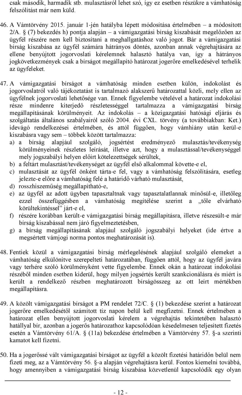 (7) bekezdés h) pontja alapján a vámigazgatási bírság kiszabását megelőzően az ügyfél részére nem kell biztosítani a meghallgatáshoz való jogot.