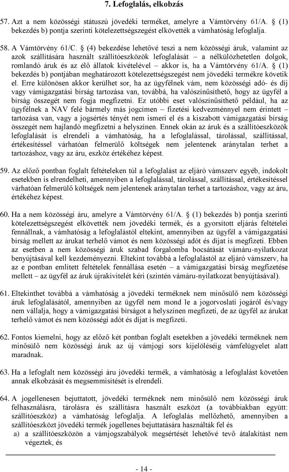 (4) bekezdése lehetővé teszi a nem közösségi áruk, valamint az azok szállítására használt szállítóeszközök lefoglalását a nélkülözhetetlen dolgok, romlandó áruk és az élő állatok kivételével akkor