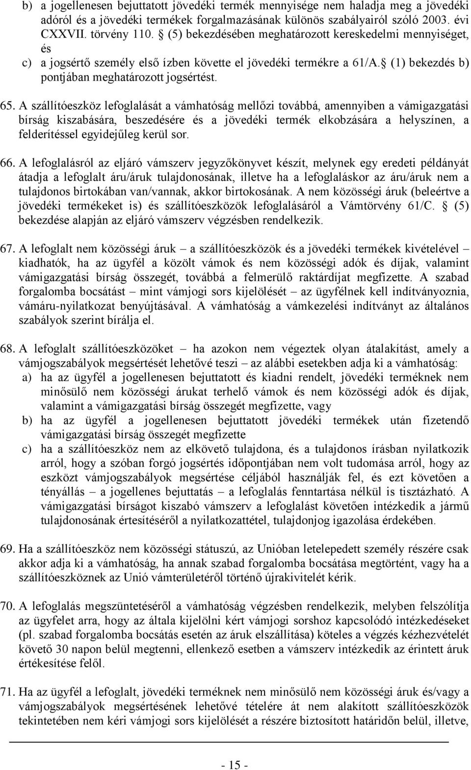 A szállítóeszköz lefoglalását a vámhatóság mellőzi továbbá, amennyiben a vámigazgatási bírság kiszabására, beszedésére és a jövedéki termék elkobzására a helyszínen, a felderítéssel egyidejűleg kerül