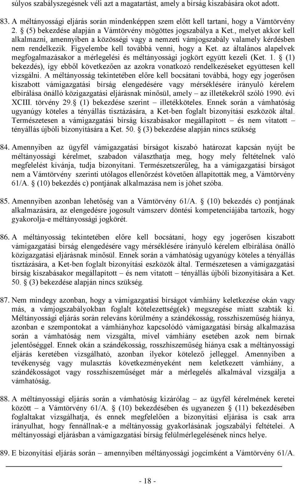 Figyelembe kell továbbá venni, hogy a Ket. az általános alapelvek megfogalmazásakor a mérlegelési és méltányossági jogkört együtt kezeli (Ket. 1.