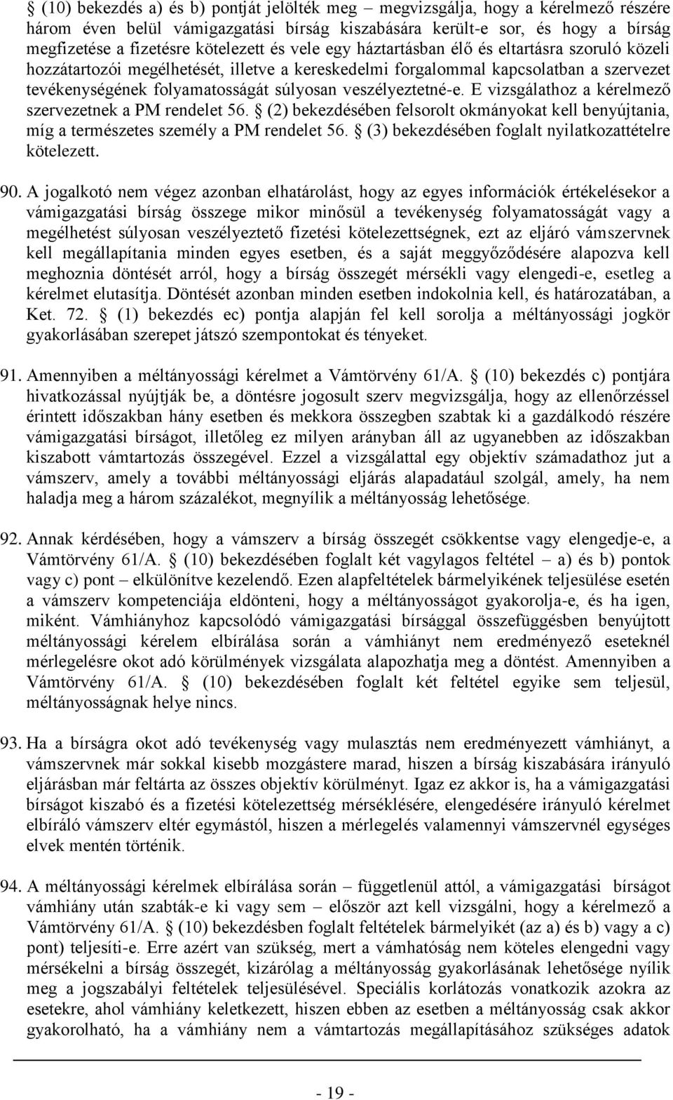 veszélyeztetné-e. E vizsgálathoz a kérelmező szervezetnek a PM rendelet 56. (2) bekezdésében felsorolt okmányokat kell benyújtania, míg a természetes személy a PM rendelet 56.