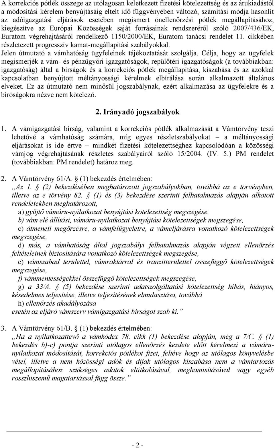 rendelkező 1150/2000/EK, Euratom tanácsi rendelet 11. cikkében részletezett progresszív kamat-megállapítási szabályokkal. Jelen útmutató a vámhatóság ügyfeleinek tájékoztatását szolgálja.