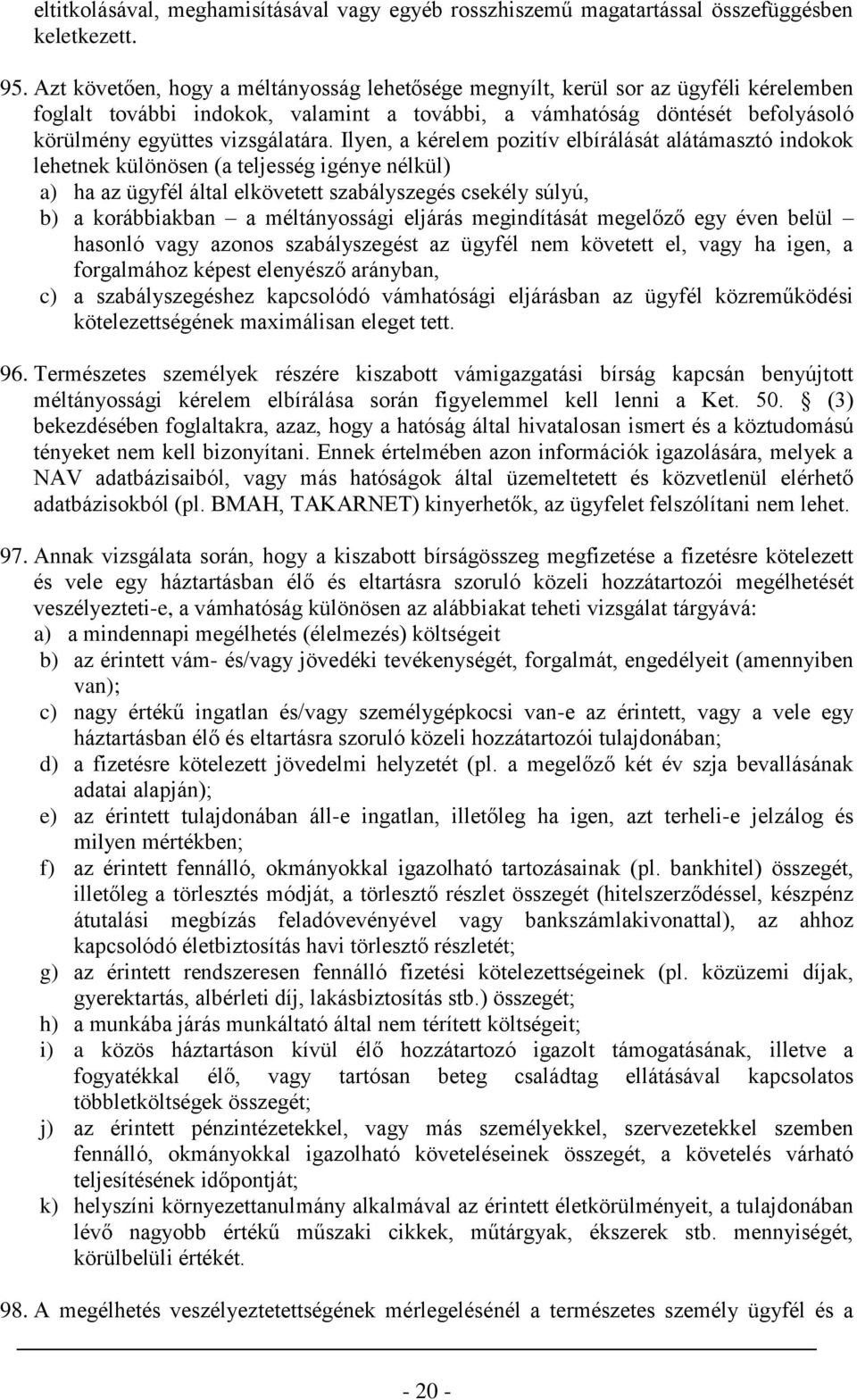 Ilyen, a kérelem pozitív elbírálását alátámasztó indokok lehetnek különösen (a teljesség igénye nélkül) a) ha az ügyfél által elkövetett szabályszegés csekély súlyú, b) a korábbiakban a méltányossági