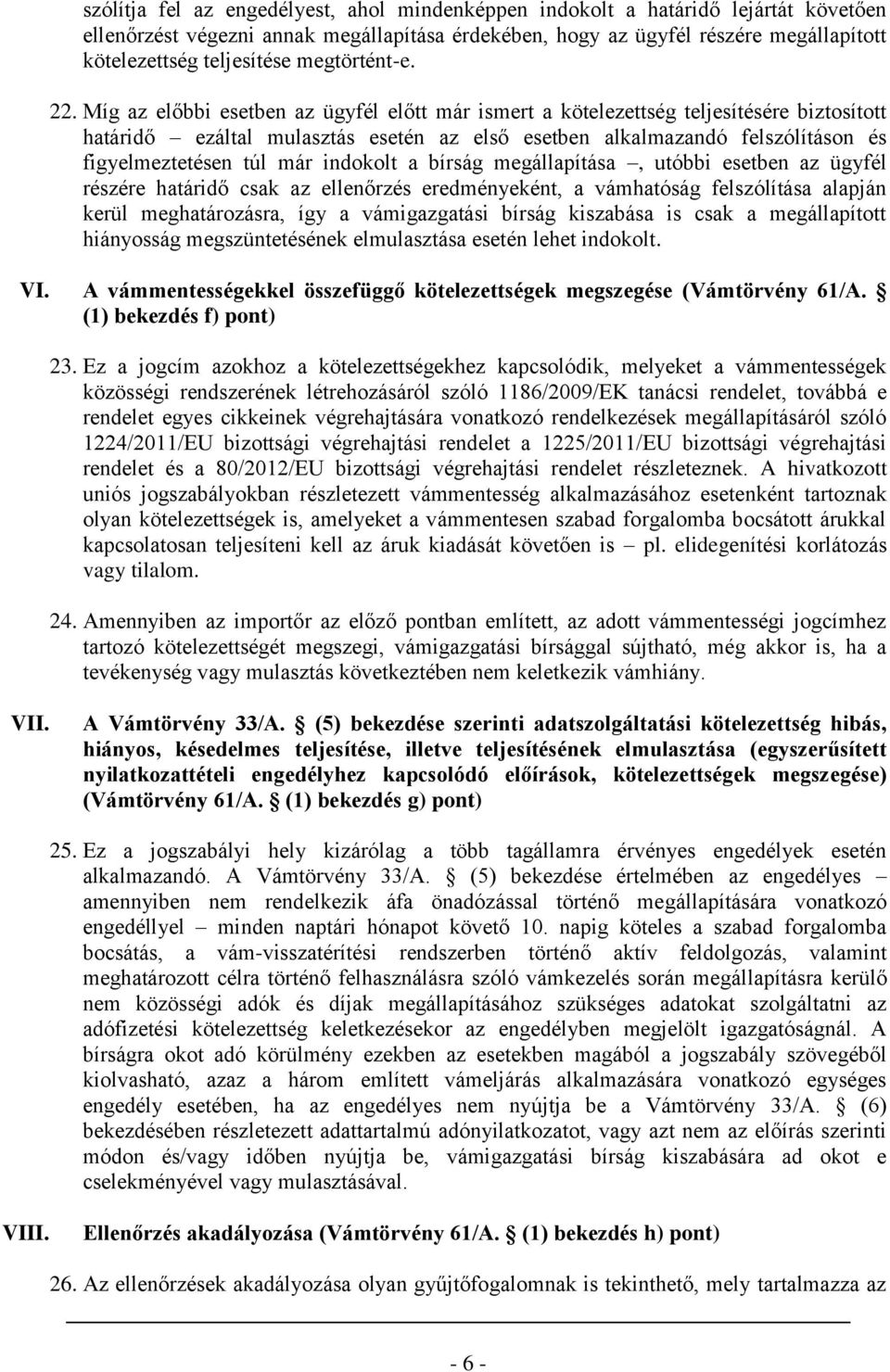 Míg az előbbi esetben az ügyfél előtt már ismert a kötelezettség teljesítésére biztosított határidő ezáltal mulasztás esetén az első esetben alkalmazandó felszólításon és figyelmeztetésen túl már