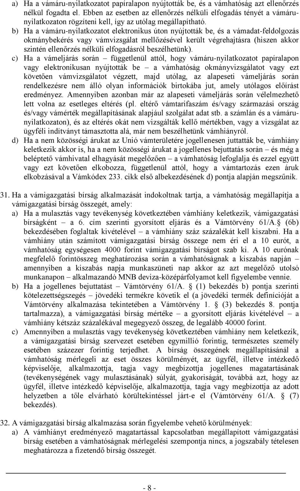 b) Ha a vámáru-nyilatkozatot elektronikus úton nyújtották be, és a vámadat-feldolgozás okmánybekérés vagy vámvizsgálat mellőzésével került végrehajtásra (hiszen akkor szintén ellenőrzés nélküli