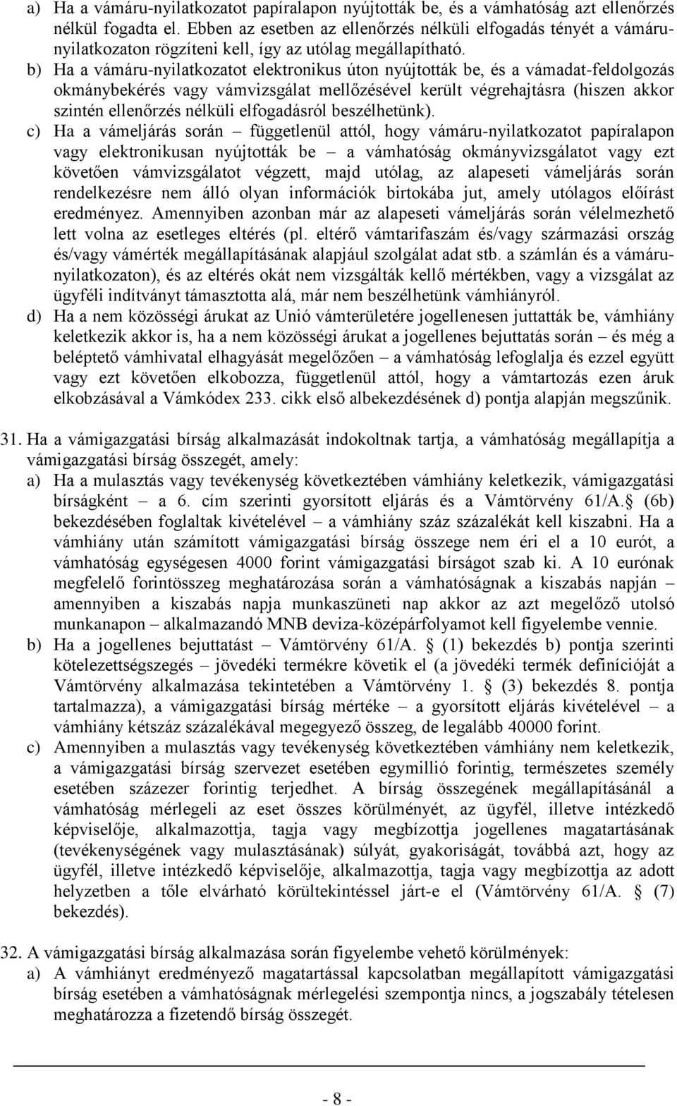 b) Ha a vámáru-nyilatkozatot elektronikus úton nyújtották be, és a vámadat-feldolgozás okmánybekérés vagy vámvizsgálat mellőzésével került végrehajtásra (hiszen akkor szintén ellenőrzés nélküli