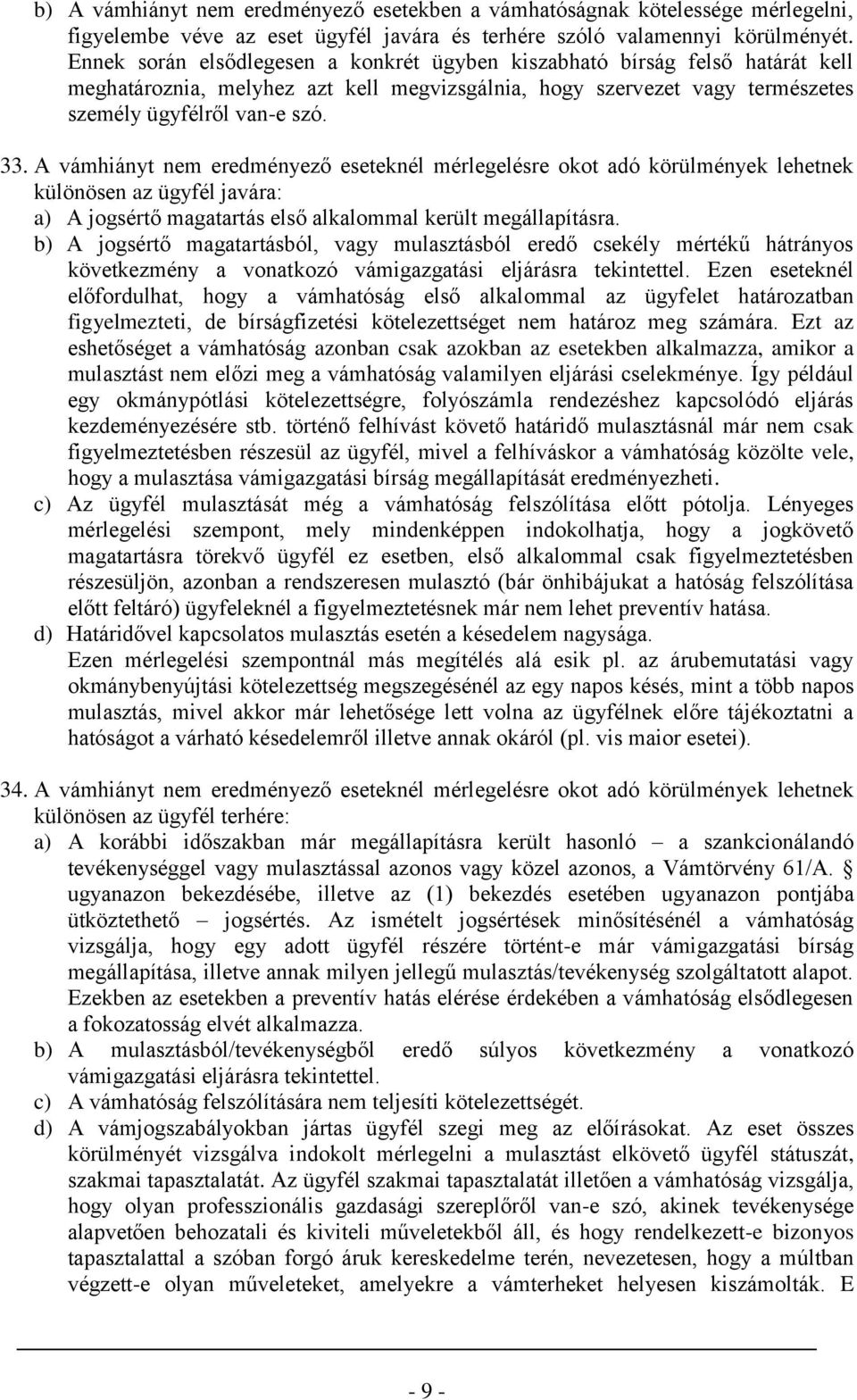 A vámhiányt nem eredményező eseteknél mérlegelésre okot adó körülmények lehetnek különösen az ügyfél javára: a) A jogsértő magatartás első alkalommal került megállapításra.