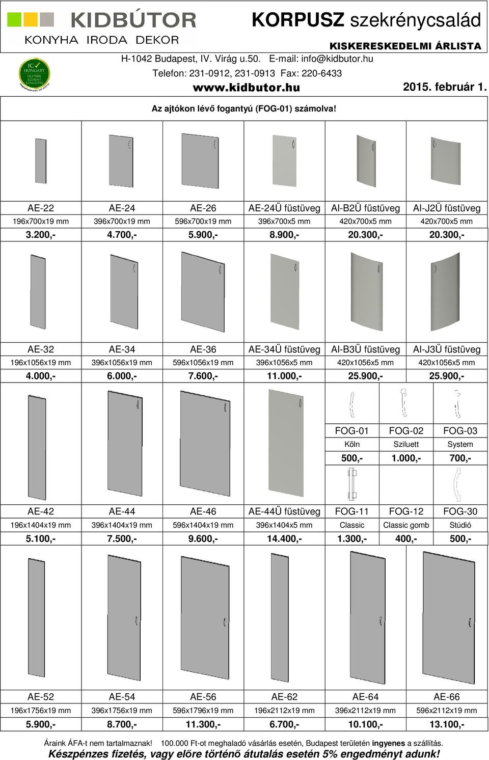 300,- AE-32 AE-34 AE-36 AE-34Ü füstüveg AI-B3Ü füstüveg AI-J3Ü füstüveg 196x1056x19 mm 396x1056x19 mm 596x1056x19 mm 396x1056x5 mm 420x1056x5 mm 420x1056x5 mm 4.000,- 6.000,- 7.600,- 11.000,- 25.