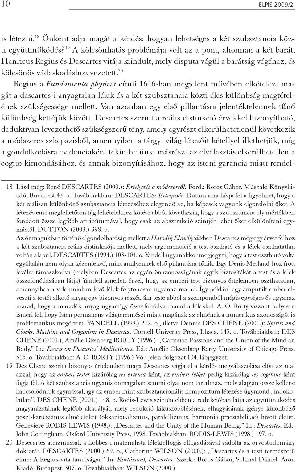 20 Regius a Fundamenta physices című 1646-ban megjelent művében elkötelezi magát a descartes-i anyagtalan lélek és a két szubsztancia közti éles különbség megtételének szükségessége mellett.