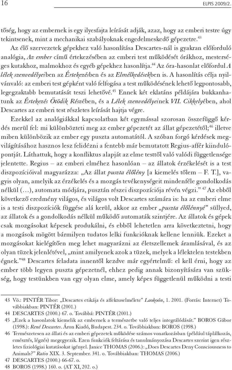 gépekhez hasonlítja. 44 Az óra-hasonlat előfordul A lélek szenvedélyeiben az Értekezésben és az Elmélkedésekben is.