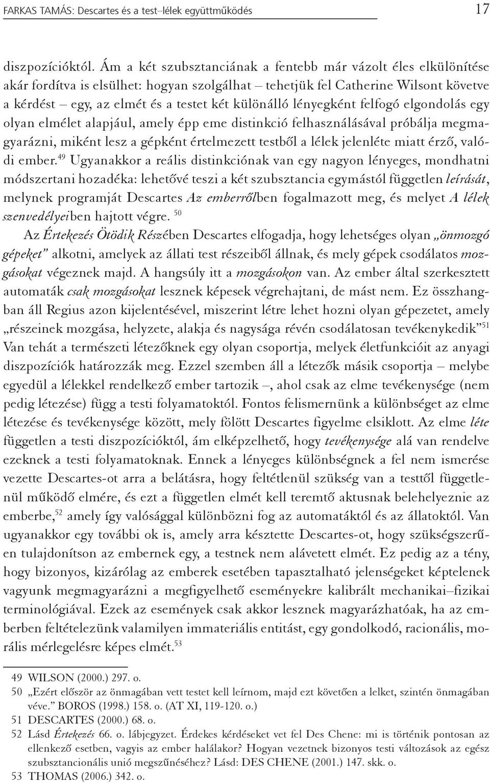 lényegként felfogó elgondolás egy olyan elmélet alapjául, amely épp eme distinkció felhasználásával próbálja megmagyarázni, miként lesz a gépként értelmezett testből a lélek jelenléte miatt érző,