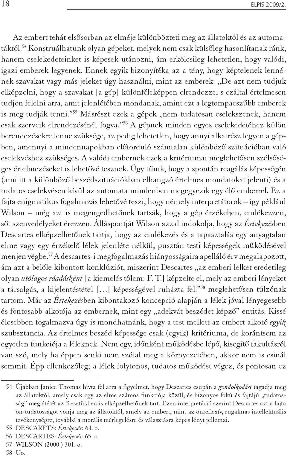 Ennek egyik bizonyítéka az a tény, hogy képtelenek lennének szavakat vagy más jeleket úgy használni, mint az emberek: De azt nem tudjuk elképzelni, hogy a szavakat [a gép] különféleképpen elrendezze,