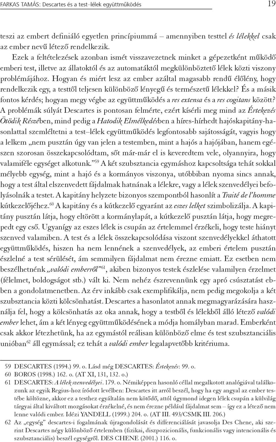 Hogyan és miért lesz az ember azáltal magasabb rendű élőlény, hogy rendelkezik egy, a testtől teljesen különböző lényegű és természetű lélekkel?