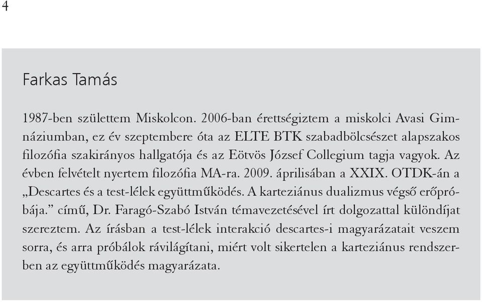 József Collegium tagja vagyok. Az évben felvételt nyertem filozófia MA-ra. 2009. áprilisában a XXIX. OTDK-án a Descartes és a test-lélek együttműködés.