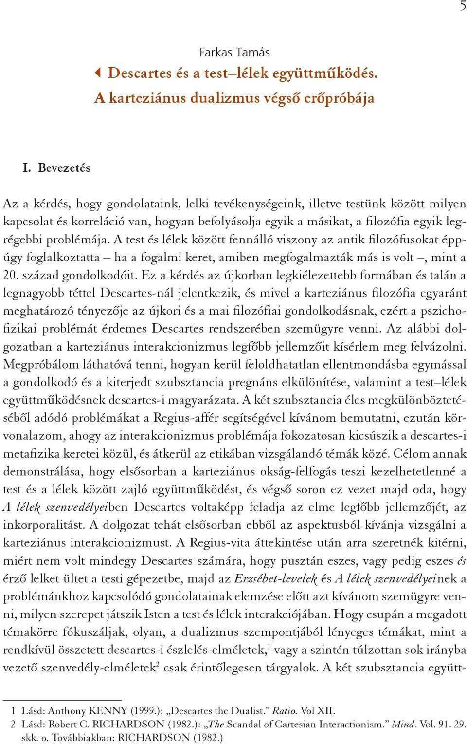 problémája. A test és lélek között fennálló viszony az antik filozófusokat éppúgy foglalkoztatta ha a fogalmi keret, amiben megfogalmazták más is volt, mint a 20. század gondolkodóit.