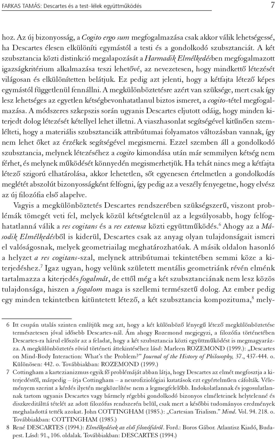 A két szubsztancia közti distinkció megalapozását a Harmadik Elmélkedésben megfogalmazott igazságkritérium alkalmazása teszi lehetővé, az nevezetesen, hogy mindkettő létezését világosan és