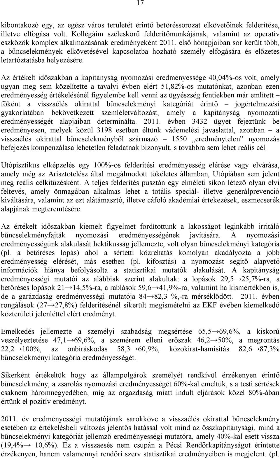 első hónapjaiban sor került több, a bűncselekmények elkövetésével kapcsolatba hozható személy elfogására és előzetes letartóztatásba helyezésére.